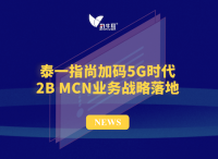 泰一指尚加碼5G時代 2B MCN業(yè)務戰(zhàn)略落地