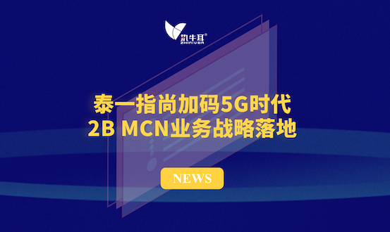 泰一指尚加碼5G時代 2B MCN業(yè)務(wù)戰(zhàn)略落地