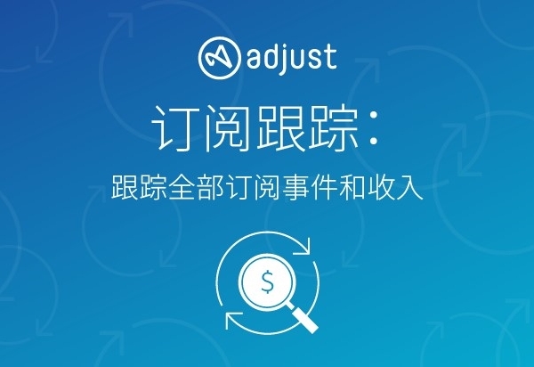 應(yīng)用訂閱及流媒體使用激增，Adjust全新訂閱跟蹤產(chǎn)品助力提升營(yíng)銷ROI